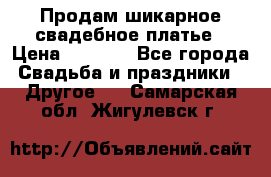 Продам шикарное свадебное платье › Цена ­ 7 000 - Все города Свадьба и праздники » Другое   . Самарская обл.,Жигулевск г.